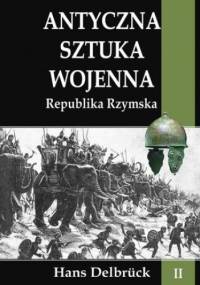 Antyczna sztuka wojenna. Tom II. Republika Rzymska - Hans Delbrück