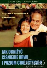 Jak obniżyć ciśnienie krwi i poziom cholesterolu - Bernice A. DeShay