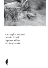 Pogromca wilków. Trzy duety literackie - Martin Pollack, Christoph Ransmayr