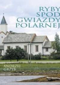 Ryby spod Gwiazdy Polarnej - Andrzej Grzyb