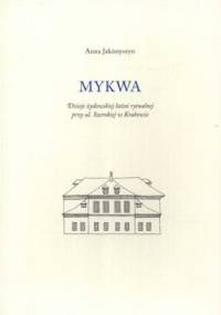 Mykwa. Dzieje żydowskiej łaźni rytualnej przy ul. Szerokiej w Krakowie - Anna Jakimyszyn