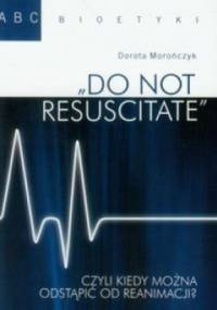 "Do Not Resuscitate" czyli kiedy można odstąpić od reanimacji? - Dorota Morończyk