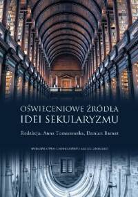 Oświeceniowe źródła idei sekularyzmu - Anna Tomaszewska, Damian Barnat