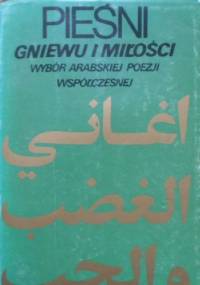 Pieśni gniewu i miłości: wybór arabskiej poezji współczesnej - praca zbiorowa