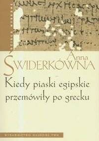 Kiedy piaski egipskie przemówiły po grecku - Anna Świderkówna