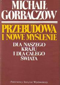 Przebudowa i nowe myślenie dla naszego kraju i dla całego świata - Michaił Gorbaczow