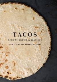 Tacos: Recipes and Provocations - Alex Stupak, Jordana Rothman