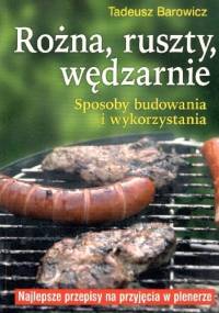 Rożna ,ruszty, wędzarnie.Sposoby budowania i wykorzystywania - Tadeusz Barowicz