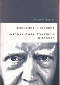 Hermeneuta i historia Jarosław Marek Rymkiewicz w Bakecie - Marzec Grzegorz