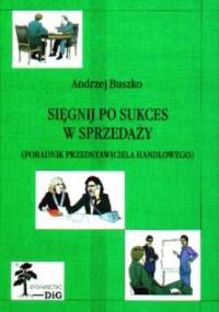 Sięgnij po sukces w sprzedaży. Poradnik przedstawiciela hand - Andrzej Buszko