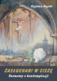 Zasłuchani w ciszę. Rozmowy o kontemplacji - Kajetan Rajski