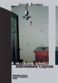 W okolicach arkadii Stanisława Czycza - Jacek Rozmus