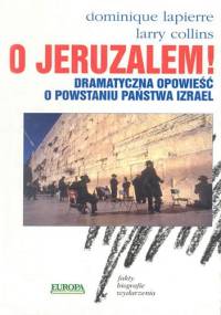 O Jeruzalem! Dramatyczna opowieść o powstaniu państwa Izrael - Dominique Lapierre, Larry Collins