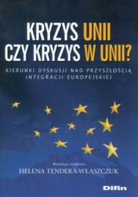 Kryzys Unii czy kryzys w Unii? Kierunki dyskursji nad przyszłością integracji Europejskiej - Helena Tendera-Właszczuk