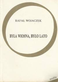 Była wiosna, było lato - Rafał Wojaczek