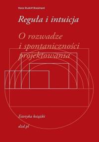 Reguła i intuicja. O rozwadze i spontaniczności projektowania - Rudolf Bosshard Hans