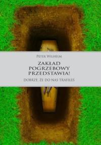 Zakład pogrzebowy przedstawia! Dobrze, że do nas trafiłeś - Wilhelm Peter