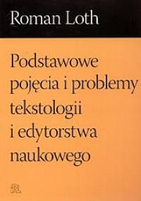 Podstawowe pojęcia i problemy tekstologii i edytorstwa naukowego - Roman Loth