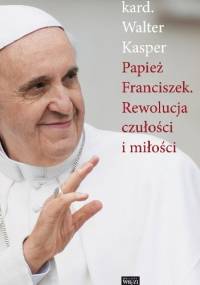 Papież Franciszek. Rewolucja czułości i miłości - Kard. Walter Kasper