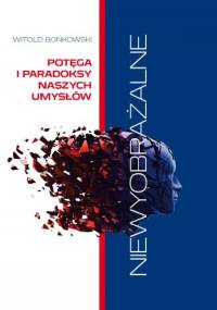 Niewyobrażalne. Potęga i paradoksy naszych umysłów. - Witold Bońkowski