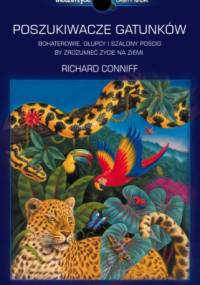 Poszukiwacze gatunków. Bohaterowie, głupcy i szalony pościg, by zrozumieć życie na Ziemi - Richard Conniff