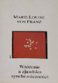 Wróżenie a zjawisko synchroniczności. Psychologia znaczącego przypadku. - Marie-Louise von Franz