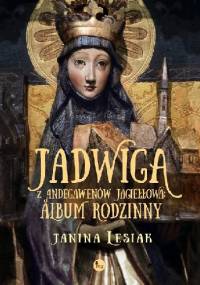 Jadwiga z Andegawenów Jagiełłowa. Album rodzinny - Janina Lesiak