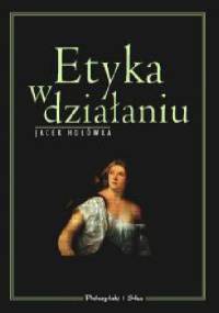 Etyka w działaniu - Jacek Hołówka