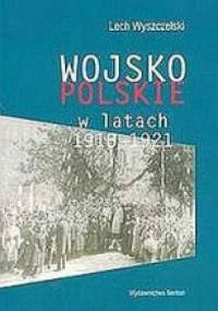 Wojsko Polskie w latach 1918-1921 - Lech Wyszczelski