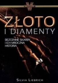 Złoto i diamenty.Bezcenne skarby i ich mroczna historia. - Silvia Liebrich