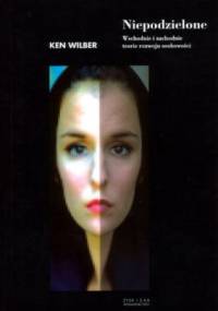 Niepodzielone. Wschodnie i zachodnie teorie rozwoju osobowości - Ken Wilber