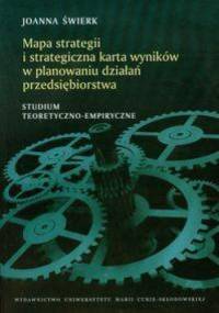 Mapa strategii i strategiczna karta wyników w planowaniu działań przedsiębiorstwa. Studium teoretyczno-empiryczne - Joanna Świerk