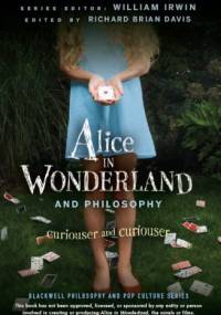 Alice in Wonderland and Philosophy. Curiouser and Curiouser - William Irwin, Richard Brian Davis