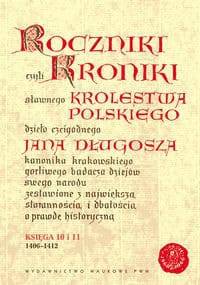 Roczniki czyli Kroniki sławnego Królestwa Polskiego, księga 10 i 11 - Jan Długosz
