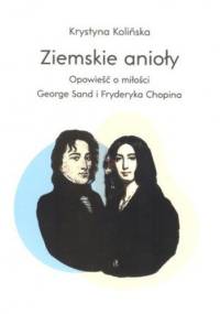 Ziemskie anioły. Opowieść o miłości George Sand i Fryderyka Chopina - Krystyna Kolińska