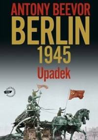 Berlin 1945. Upadek - Antony Beevor
