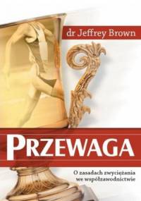 Przewaga. O zasadach zwyciężania we współzawodnictwie - Jeffrey Brown
