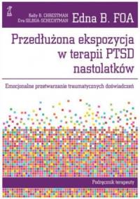 Przedłużona ekspozycja w terapii PTSD nastolatków. Emocjonalne przetwarzanie traumatycznych doświadczeń. Podręcznik terapeuty