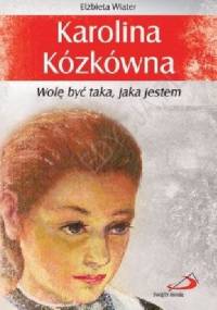 Karolina Kózkówna. Wolę być taka jaka jestem - Elżbieta Wiater
