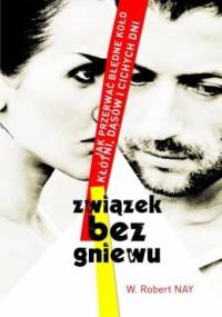 Związek bez gniewu. Jak przerwać błędne koło kłótni, dąsów i cichych dni - W. Robert Nay
