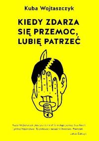 Kiedy zdarza się przemoc, lubię patrzeć - Kuba Wojtaszczyk