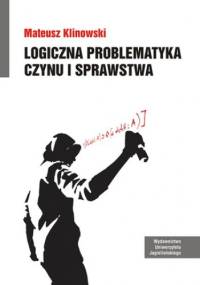 Logiczna problematyka czynu i sprawstwa - Klinowski Mateusz