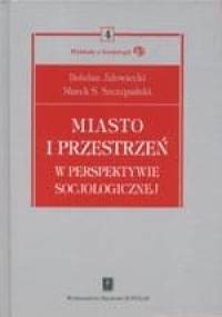 Miasto i przestrzeń w perspektywie socjologicznej - Bohdan Jałowiecki, Marek Szczepański