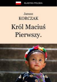 Król Maciuś Pierwszy. Król Maciuś na wyspie bezludnej - Janusz Korczak