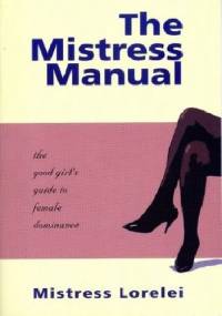The Mistress Manual: The Good Girl's Guide to Female Dominance - Mistress Lorelei