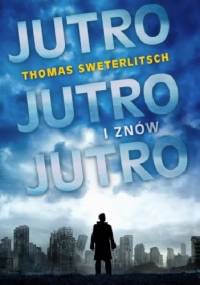 Jutro, jutro i znów jutro - Thomas Sweterlitsch