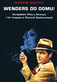 Wenders do domu! Europejskie filmy o Ameryce i ich recepcja w Stanach Zjednoczonych - Marcin Giżycki