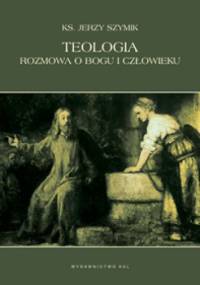 Teologia. Rozmowa o Bogu i człowieku - Jerzy Szymik