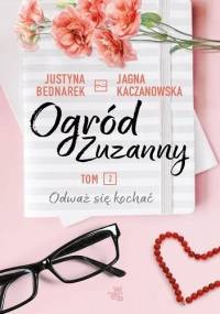 Ogród Zuzanny. Tom 2. Odważ się kochać - Justyna Bednarek, Jagna Kaczanowska