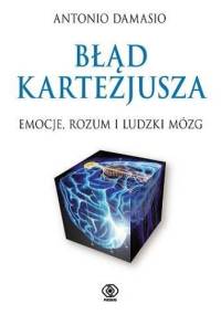 Błąd Kartezjusza. Emocje, rozum i ludzki mózg - Antonio Damasio